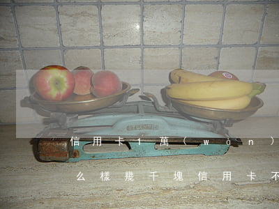 信用卡1萬(wàn)不還會(huì)怎么樣(幾千塊信用卡不還會(huì)怎么樣)