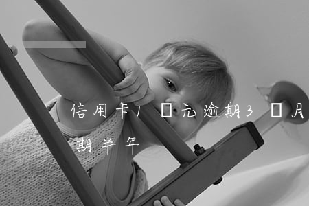 信用卡1萬元逾期3個月(一萬塊錢信用卡逾期半年)