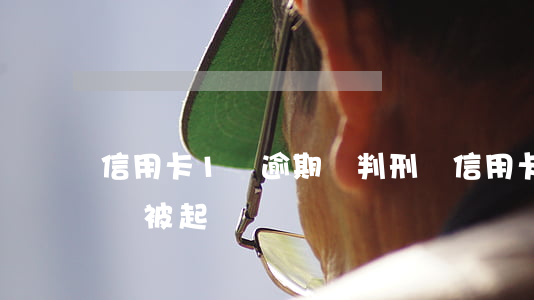 信用卡1萬逾期會判刑嗎(信用卡逾期1萬元會被起訴嗎)