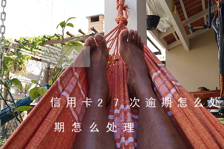 信用卡27次逾期怎么处理-征信27次逾期怎么处理