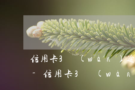 信用卡3萬(wàn)逾期4天利息是多少-信用卡3萬(wàn)逾期4天利息是多少錢(qián)