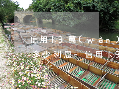 信用卡3萬(wàn)逾期一個(gè)月多少利息-信用卡3萬(wàn)逾期一個(gè)月多少利息
