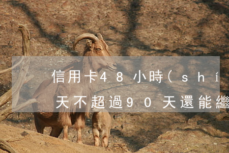 信用卡48小時(shí)逾期么(逾期60天不超過90天還能繼續(xù)使用信用卡嗎)