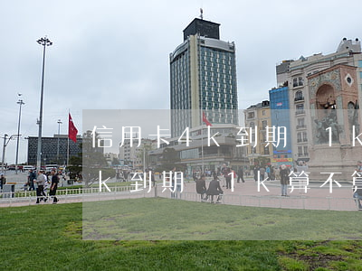 信用卡4k到期還1k算不算逾期 信用卡4k到期還1k算不算逾期