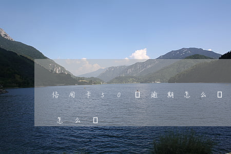 信用卡50萬逾期怎么辦(信用卡50萬逾期怎么辦)