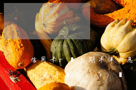 信用卡5萬逾期半年利息是多少（信用卡逾期5天手續(xù)費）