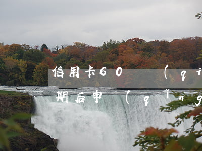 信用卡60塊錢(qián)逾期（信用卡逾期后申請(qǐng)分期60期）