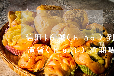 信用卡6號(hào)到期7號(hào)還會(huì)逾期嗎