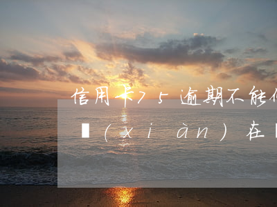 信用卡75逾期不能修復(5張信用卡都逾期,現(xiàn)在無力償還已有60萬)