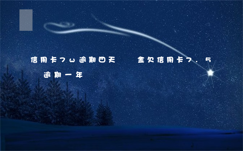 信用卡7w逾期四天滯納金(欠信用卡7.5萬逾期一年)