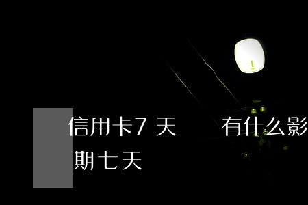 信用卡7天沒還有什么影響（信用卡忘記還逾期七天）