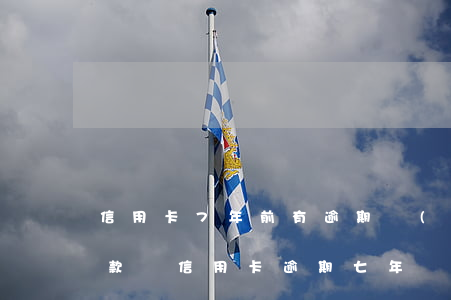 信用卡7年前有逾期現(xiàn)在能貸款嗎（信用卡逾期七年為什么不起訴）