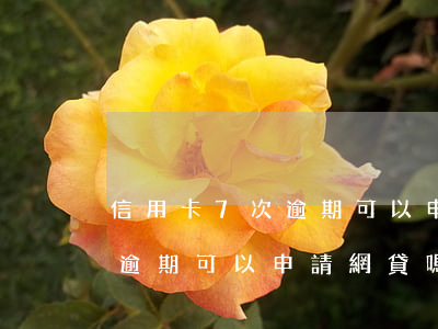 信用卡7次逾期可以申請網貸嗎(信用卡7次逾期可以申請網貸嗎貼吧)