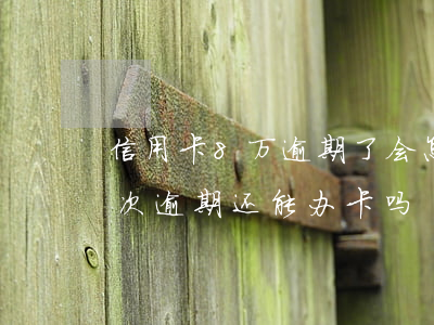 信用卡8万逾期了会怎么样（信用卡之前有八次逾期还能办卡吗）