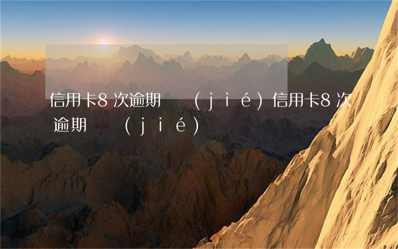 信用卡8次逾期凍結(jié)(信用卡8次逾期凍結(jié))