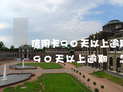 信用卡90天以上逾期會怎么樣呢-信用卡90天以上逾期會怎么樣呢知乎
