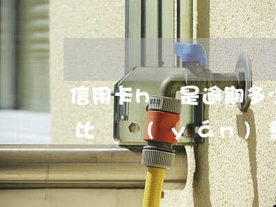 信用卡h類是逾期多少天(信用卡逾期多少天比較嚴(yán)重)