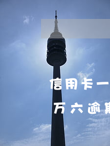 信用卡一万六逾期一月是多少钱-信用卡一万六逾期一月是多少钱啊