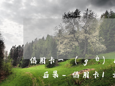 信用卡一個(gè)月內(nèi)逾期未還后果-信用卡1天不還算逾期