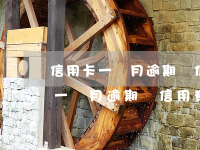 信用卡一個月逾期對信用有影響嗎-信用卡一個月逾期對信用有影響嗎知乎