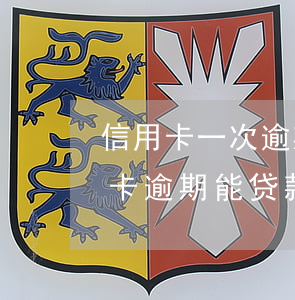 信用卡一次逾期按揭能办下来吗(有一次信用卡逾期能贷款吗)