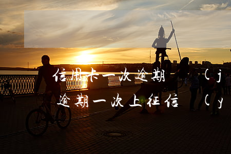 信用卡一次逾期會進(jìn)征信(信用卡逾期一次上征信嚴(yán)重嗎)