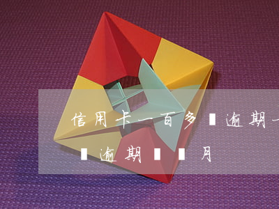 信用卡一百多塊逾期一個月(信用卡100塊錢逾期兩個月)