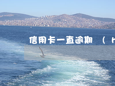 信用卡一直逾期會(huì)怎樣