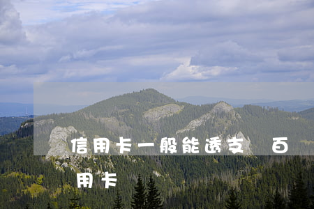 信用卡一般能透支幾百萬嗎(透支一百萬的信用卡)