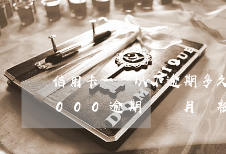 信用卡一萬以下逾期多久會被起訴(信用卡5000逾期兩個月會被起訴嗎)