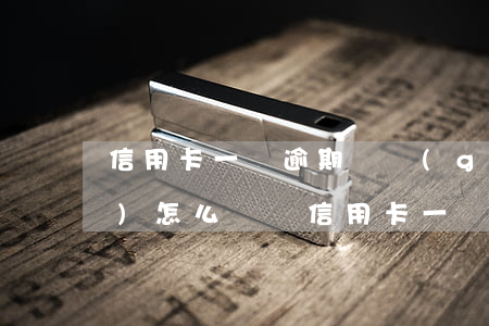 信用卡一萬逾期兩個(gè)月會(huì)怎么樣嗎（信用卡一萬逾期兩個(gè)月會(huì)怎么樣）