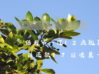 信用卡一过12点就算逾期吗-信用卡16日还款,17日凌晨一点还进去算逾期吗