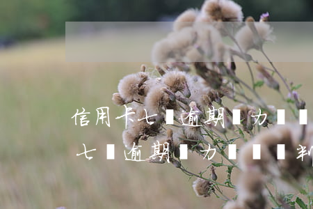 信用卡七萬逾期無力償還會判刑嗎-信用卡七萬逾期無力償還會判刑嗎知乎