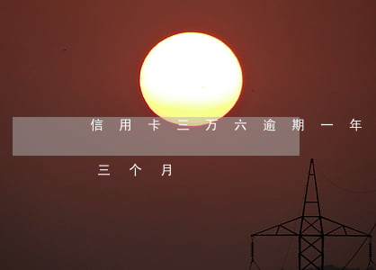 信用卡三万六逾期一年多了(信用卡6万逾期三个月)