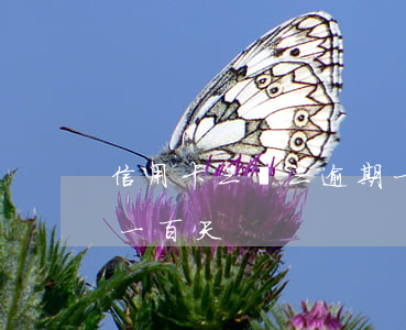 信用卡三萬三逾期一百天(信用卡三萬三逾期一百天)