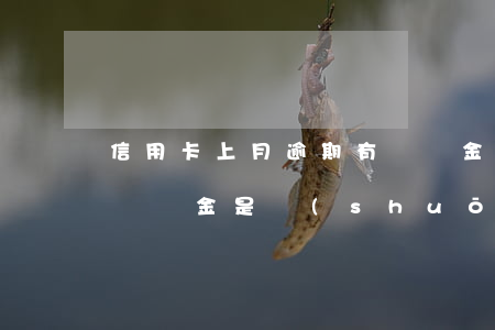 信用卡上月逾期有違約金(銀行信用卡顯示有違約金,是說(shuō)明逾期了么)