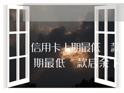 信用卡上期最低還款沒還夠逾期(還信用卡到期最低還款后余下的什么時候還)