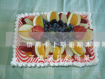 信用卡上期逾期本期賬單(信用卡上個月逾期了,這個月的賬單)