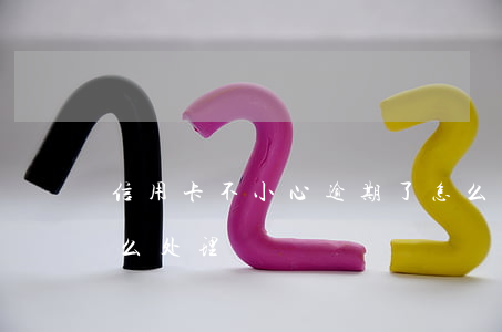 信用卡不小心逾期了怎么办-信用卡逾期怎么处理