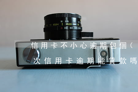 信用卡不小心逾期包個(gè)月一次(有一次信用卡逾期能貸款嗎)