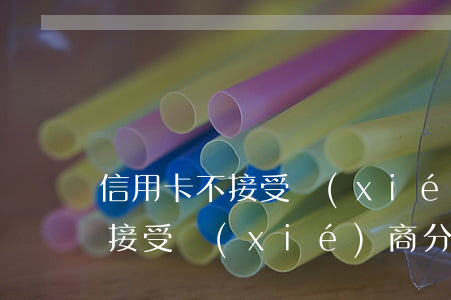 信用卡不接受協(xié)商分期 信用卡不接受協(xié)商分期什么意思