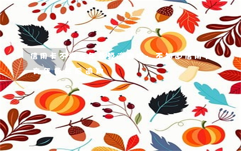 信用卡不激活年费算逾期吗-不知道信用卡有年费然后逾期