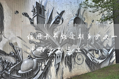 信用卡不能逾期多少次(一年內(nèi)信用卡逾期三次)