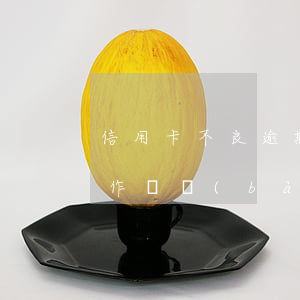 信用卡不良逾期壓降案例(信用卡不良壓降工作匯報(bào))