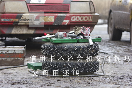 信用卡不还会扣父母钱吗(孩子欠信用卡的钱父母用还吗)
