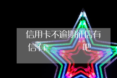 信用卡不逾期征信有記錄嗎(信用卡不逾期征信有記錄嗎貼吧)