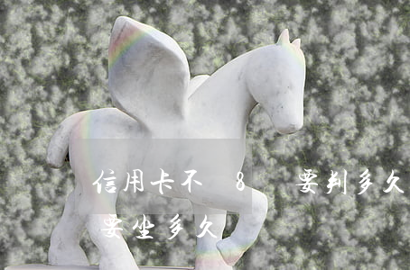 信用卡不還8萬要判多久(信用卡欠款8萬多要坐多久)