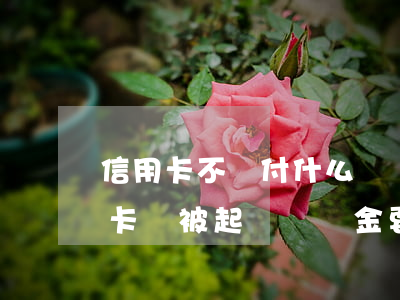 信用卡不還付什么違約責(zé)任(欠信用卡錢被起訴違約金要還嗎)