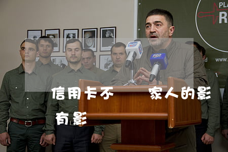 信用卡不還對家人的影響(信用卡不還對家人有影響嗎)