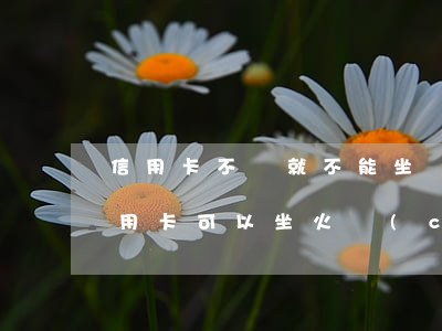 信用卡不還就不能坐車(chē)了嗎(欠信用卡可以坐火車(chē)嗎?)